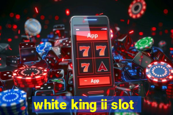 white king ii slot