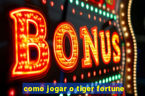 como jogar o tiger fortune