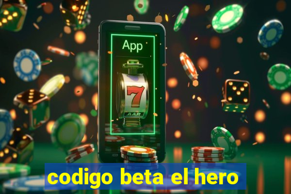 codigo beta el hero