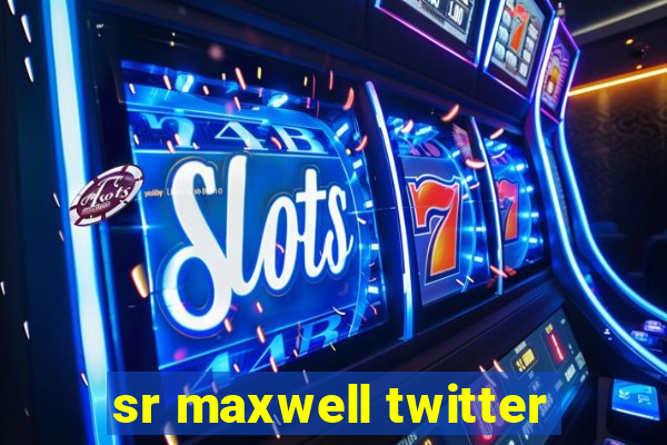 sr maxwell twitter