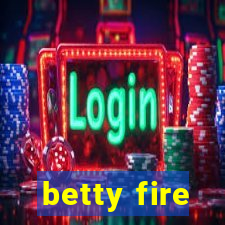 betty fire