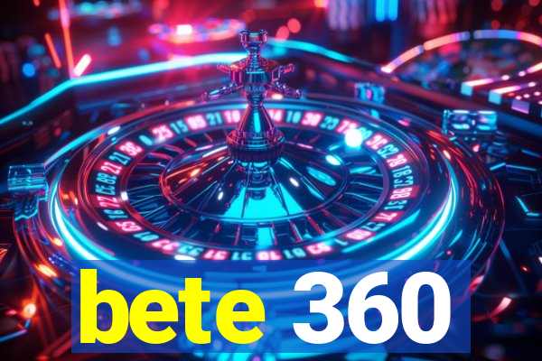 bete 360