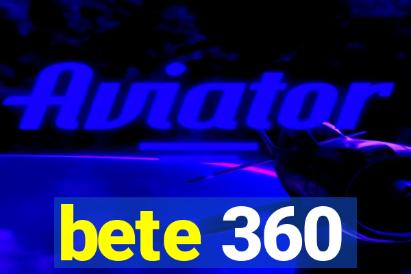 bete 360