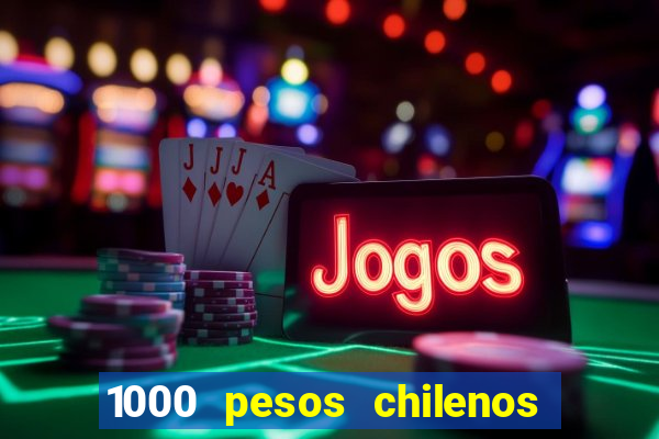 1000 pesos chilenos em reais