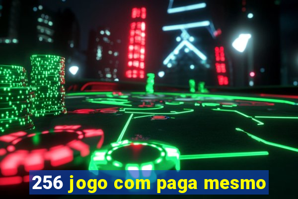 256 jogo com paga mesmo