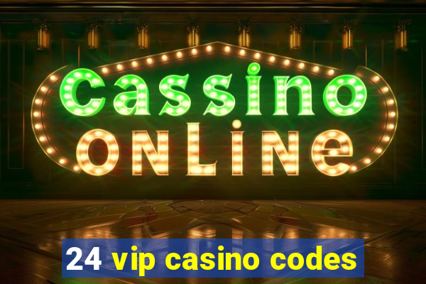 24 vip casino codes