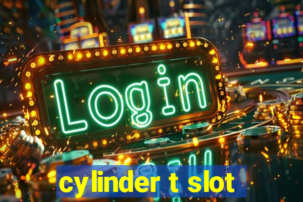 cylinder t slot