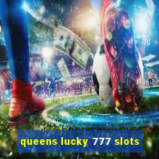 queens lucky 777 slots