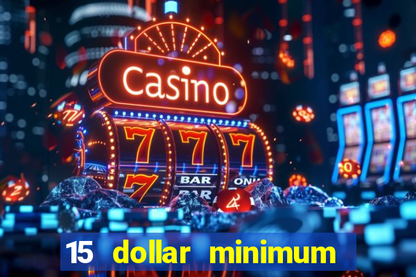 15 dollar minimum deposit online casino