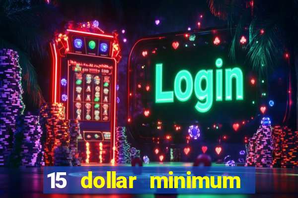 15 dollar minimum deposit online casino