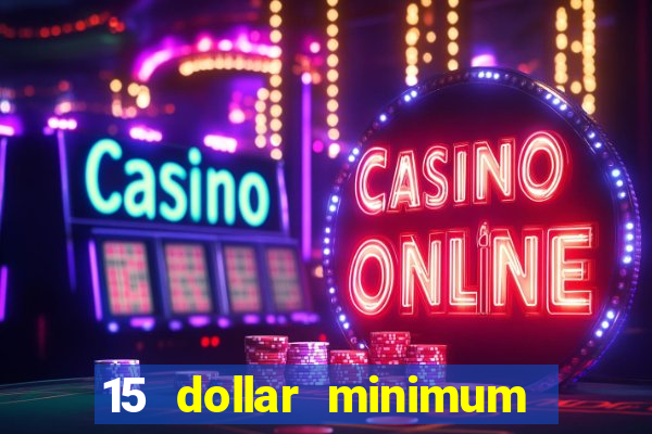 15 dollar minimum deposit online casino