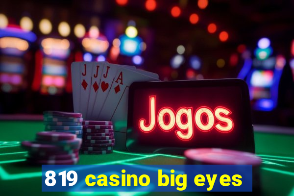 819 casino big eyes