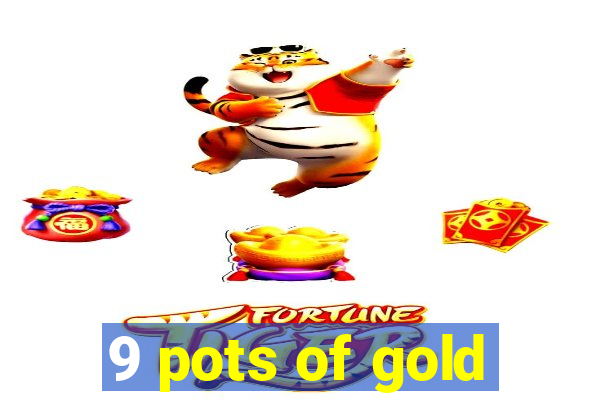 9 pots of gold