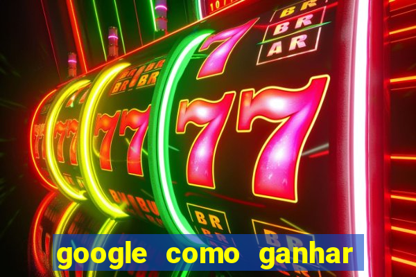 google como ganhar dinheiro de graça