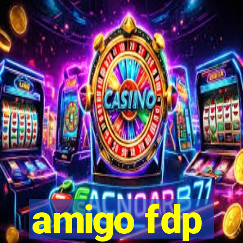 amigo fdp