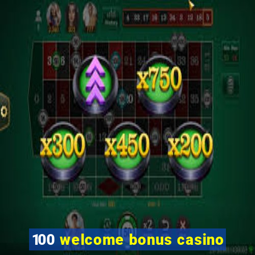 100 welcome bonus casino