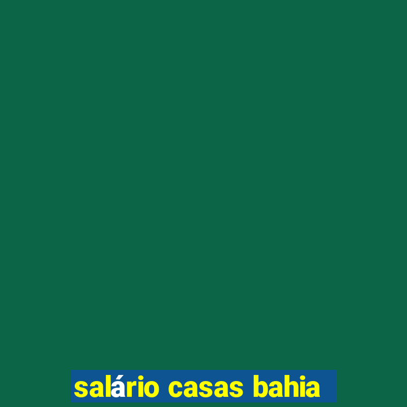 salário casas bahia