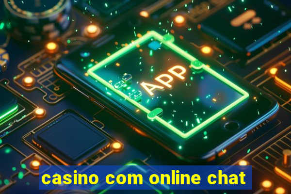 casino com online chat