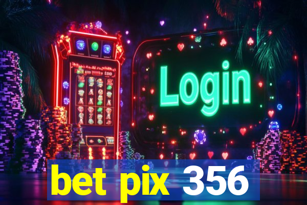 bet pix 356