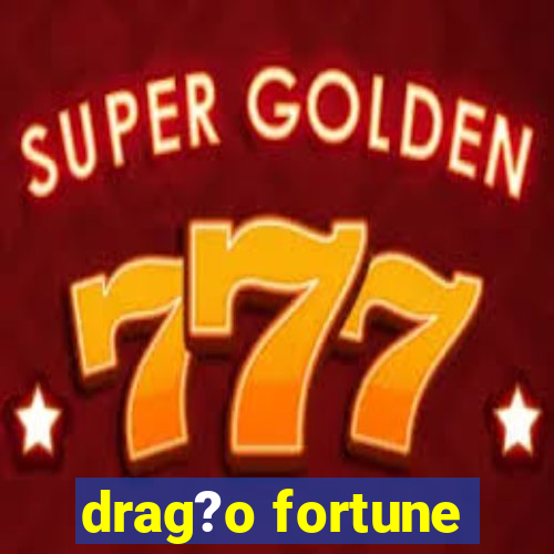 drag?o fortune