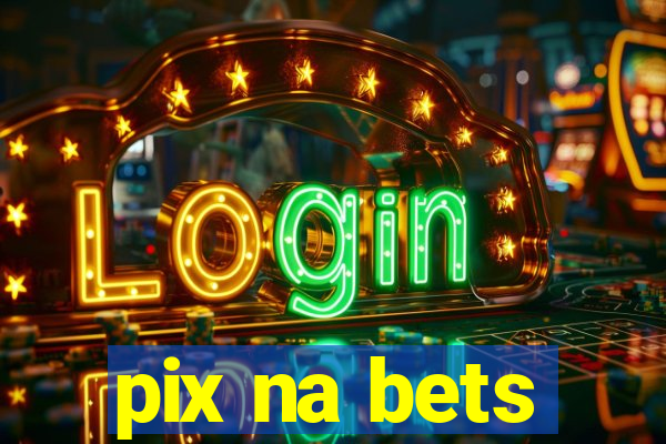 pix na bets