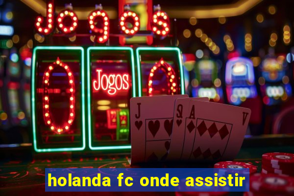 holanda fc onde assistir