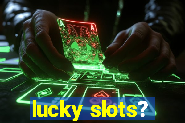 lucky slots?