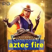 aztec fire