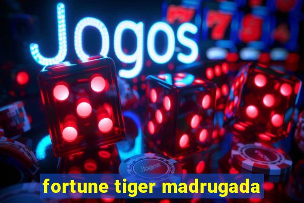 fortune tiger madrugada