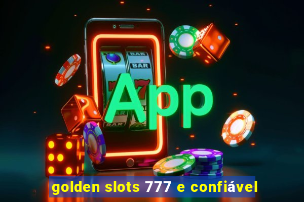 golden slots 777 e confiável