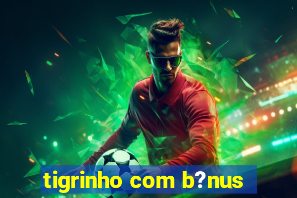 tigrinho com b?nus