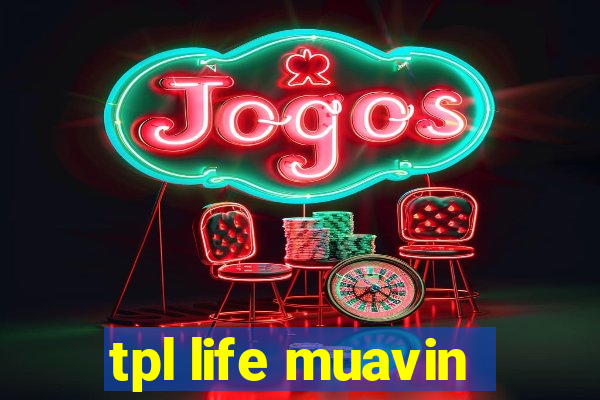 tpl life muavin