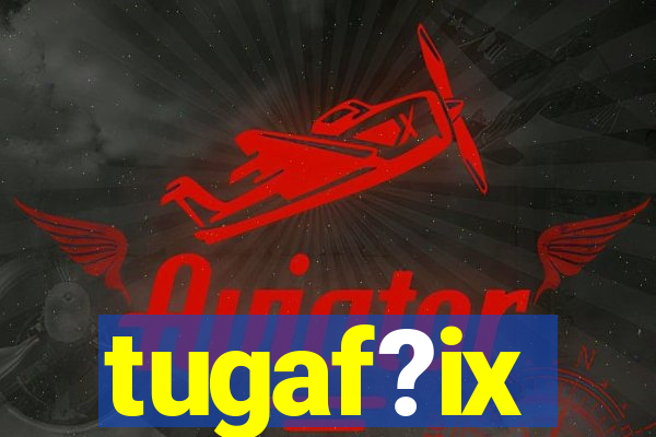 tugaf?ix