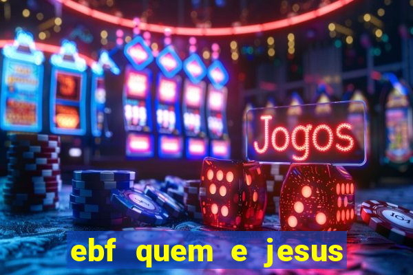 ebf quem e jesus ebf jesus meu super heroi