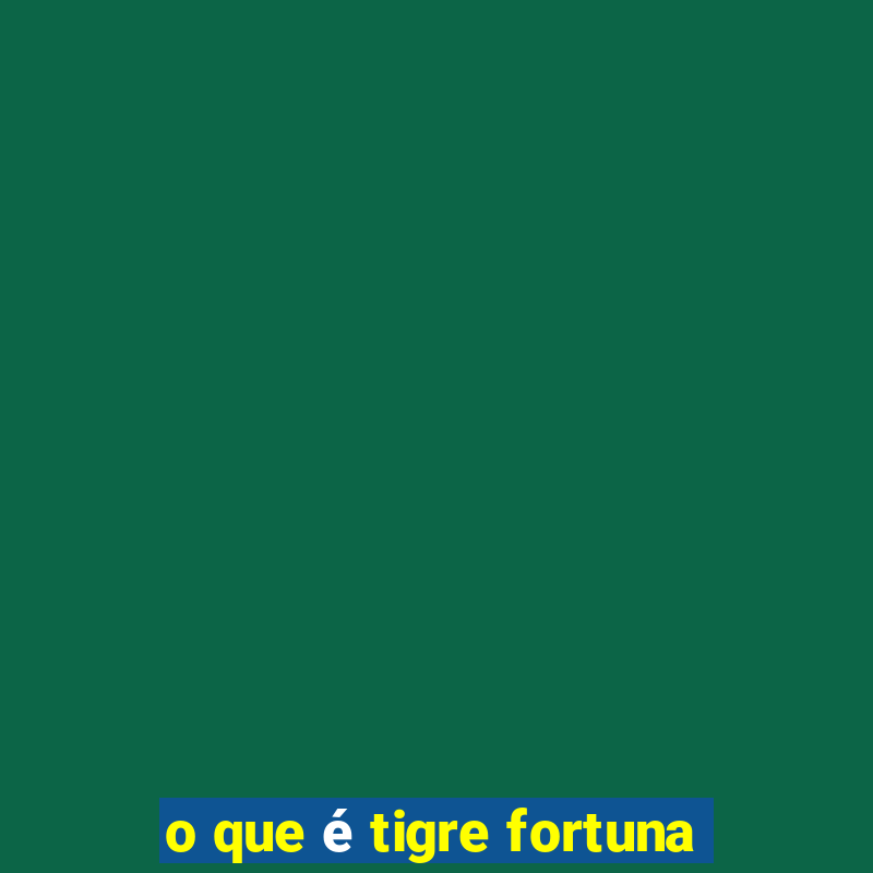 o que é tigre fortuna