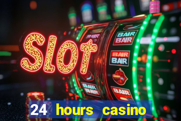 24 hours casino near me