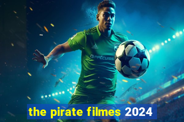 the pirate filmes 2024