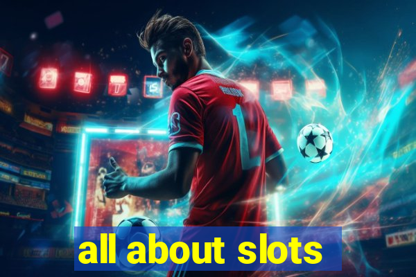 all about slots