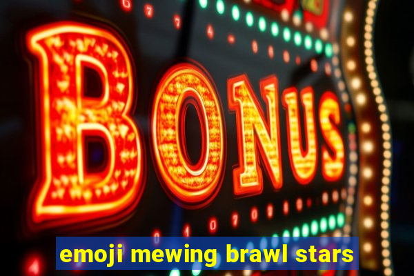 emoji mewing brawl stars