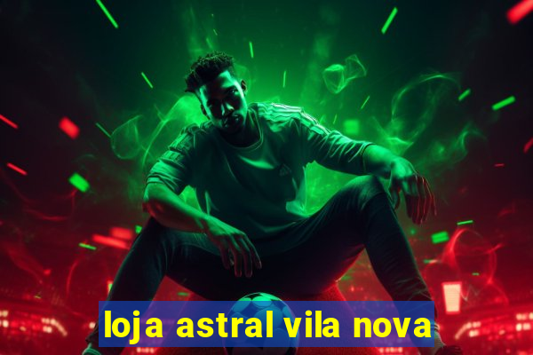 loja astral vila nova