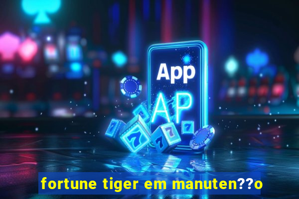 fortune tiger em manuten??o