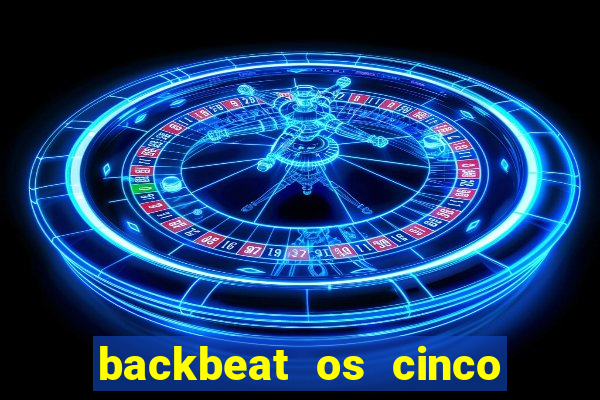 backbeat os cinco rapazes de liverpool download legendado