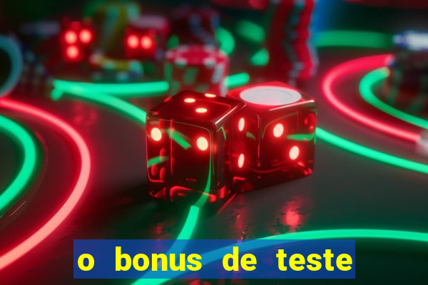 o bonus de teste é apenas para jogar