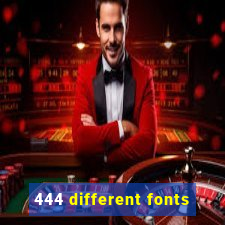 444 different fonts