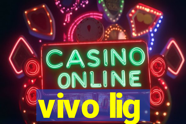 vivo lig