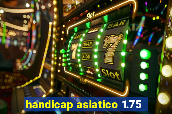 handicap asiatico 1.75