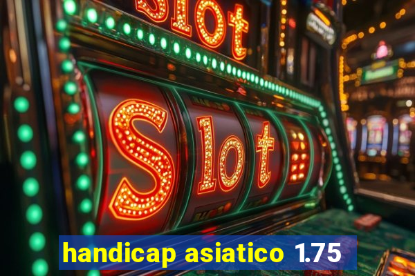 handicap asiatico 1.75