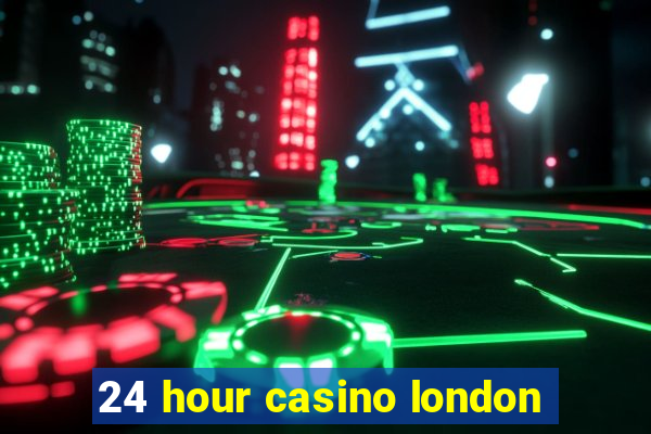 24 hour casino london