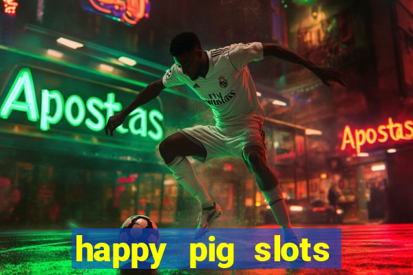 happy pig slots king fishing casino