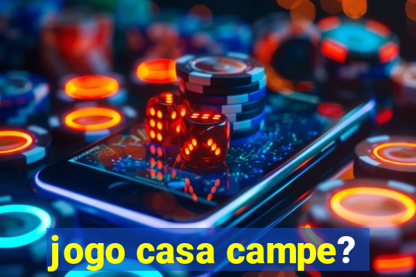 jogo casa campe?